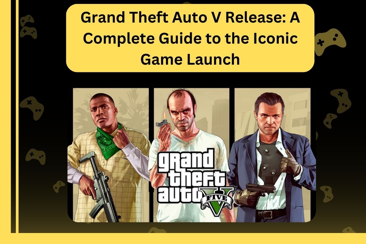 Grand Theft Auto V Release A Complete Guide to the Iconic Game Launch