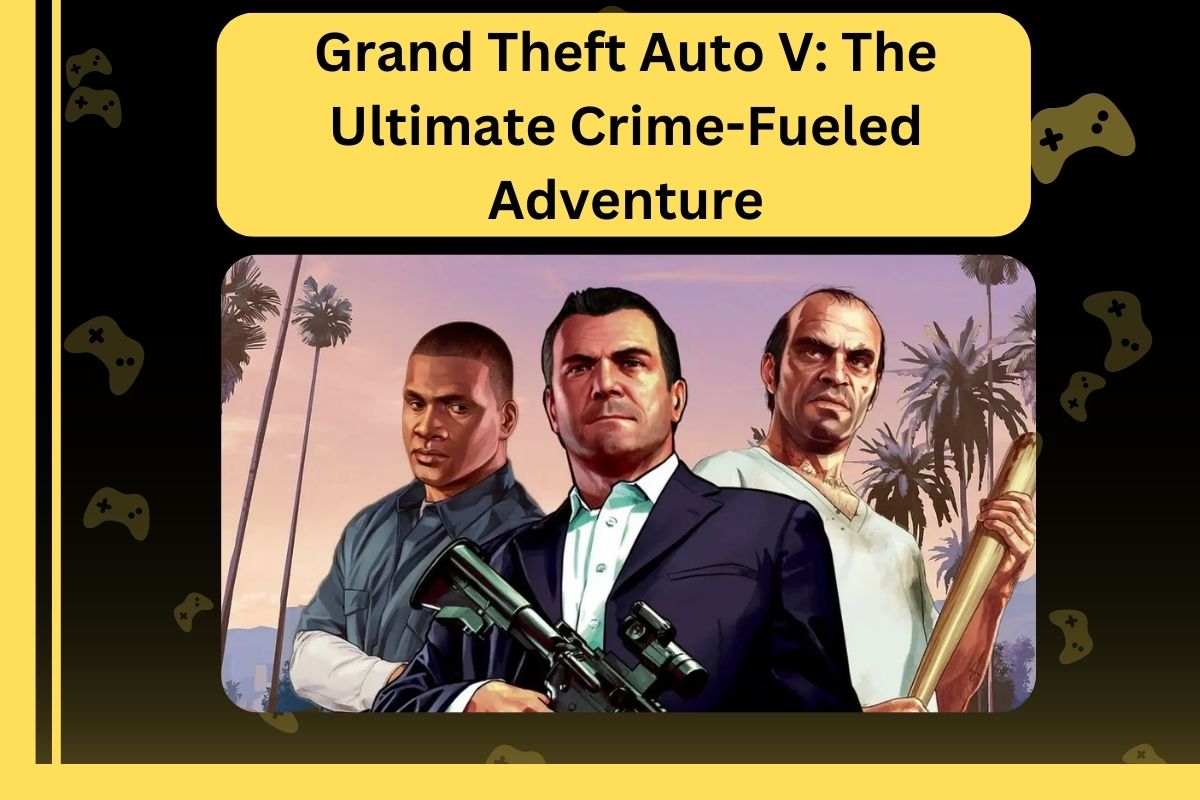 Grand Theft Auto V: The Ultimate Crime-Fueled Adventure