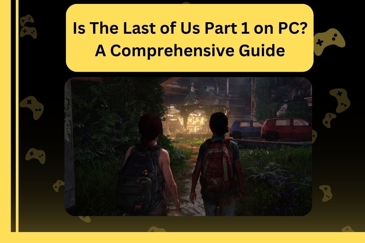 Is The Last of Us Part 1 on PC A Comprehensive Guide