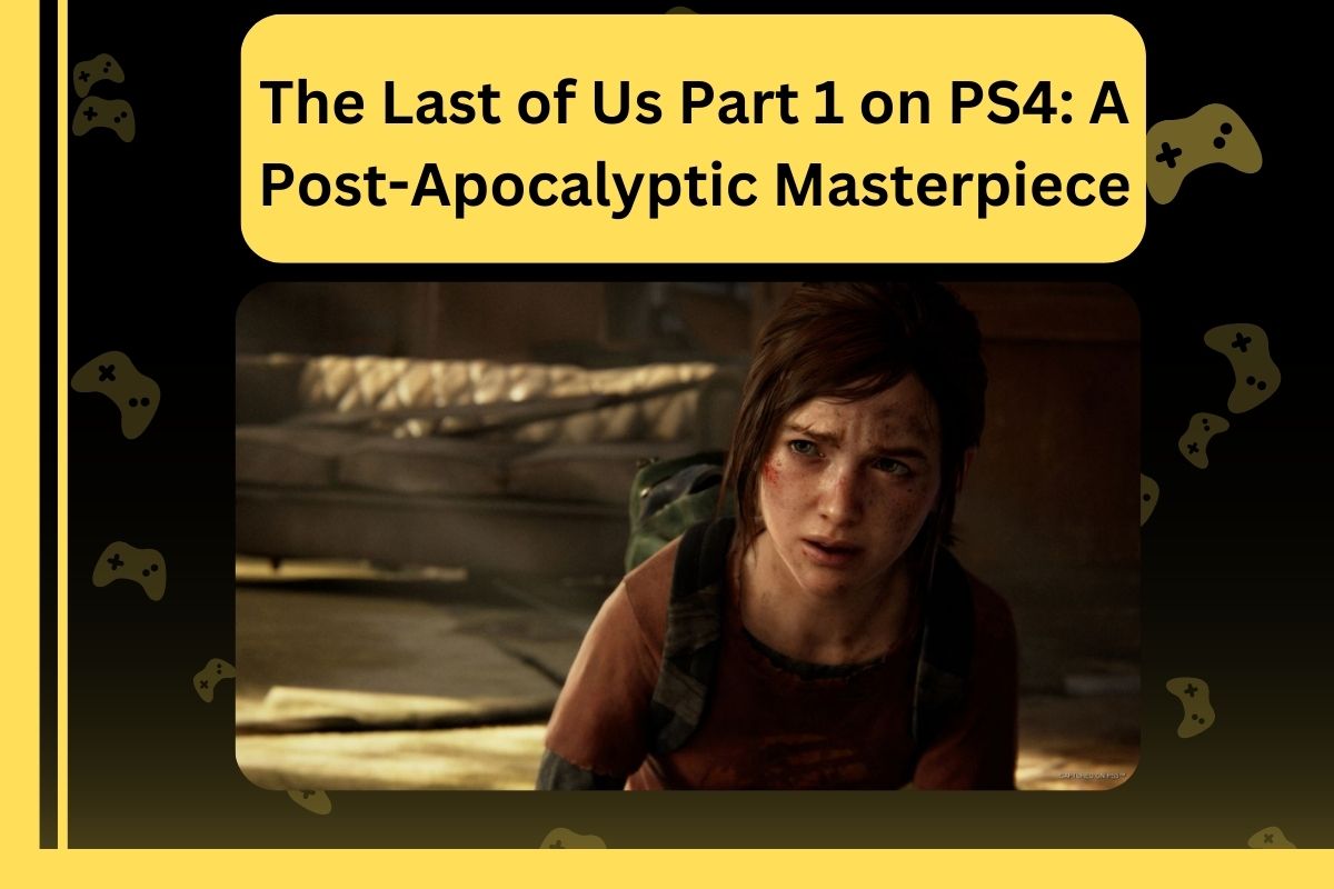 The Last of Us Part 1 on PS4 A Post-Apocalyptic Masterpiece