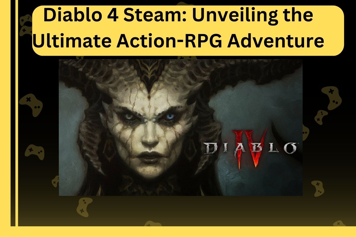 Diablo 4 Steam: Unveiling the Ultimate Action-RPG Adventure