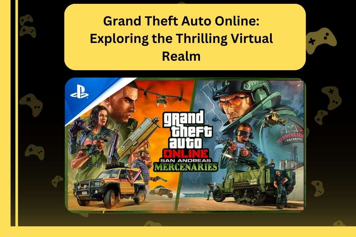 Grand Theft Auto Online: Exploring the Thrilling Virtual Realm