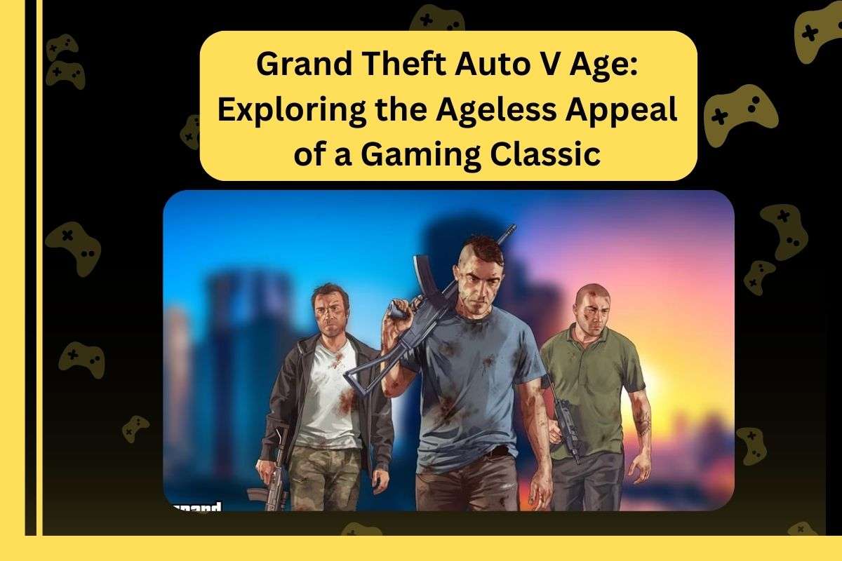 Grand Theft Auto V Age: Exploring the Ageless Appeal of a Gaming Classic