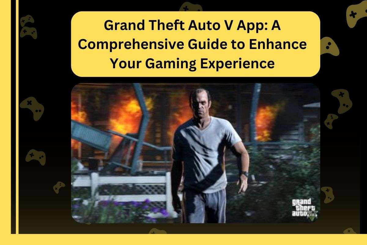 Grand Theft Auto V App: A Comprehensive Guide to Enhance Your Gaming Experience