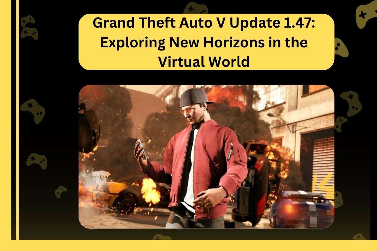 Grand Theft Auto V Update 1.47: Exploring New Horizons in the Virtual World