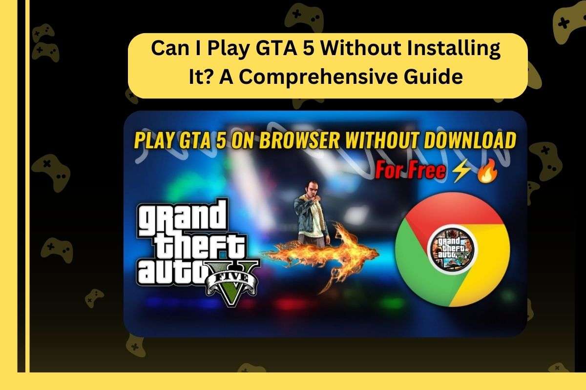 Can I Play GTA 5 Without Installing It? A Comprehensive Guide