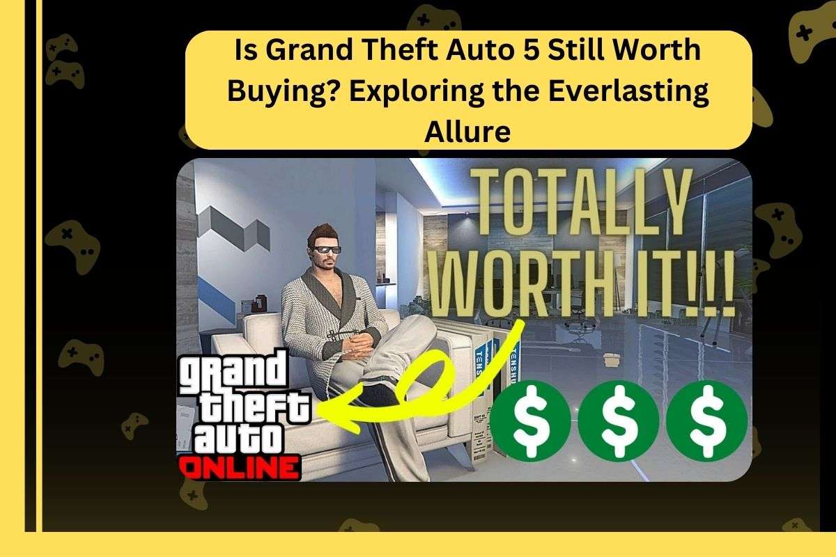 Is Grand Theft Auto 5 Still Worth Buying? Exploring the Everlasting Allure
