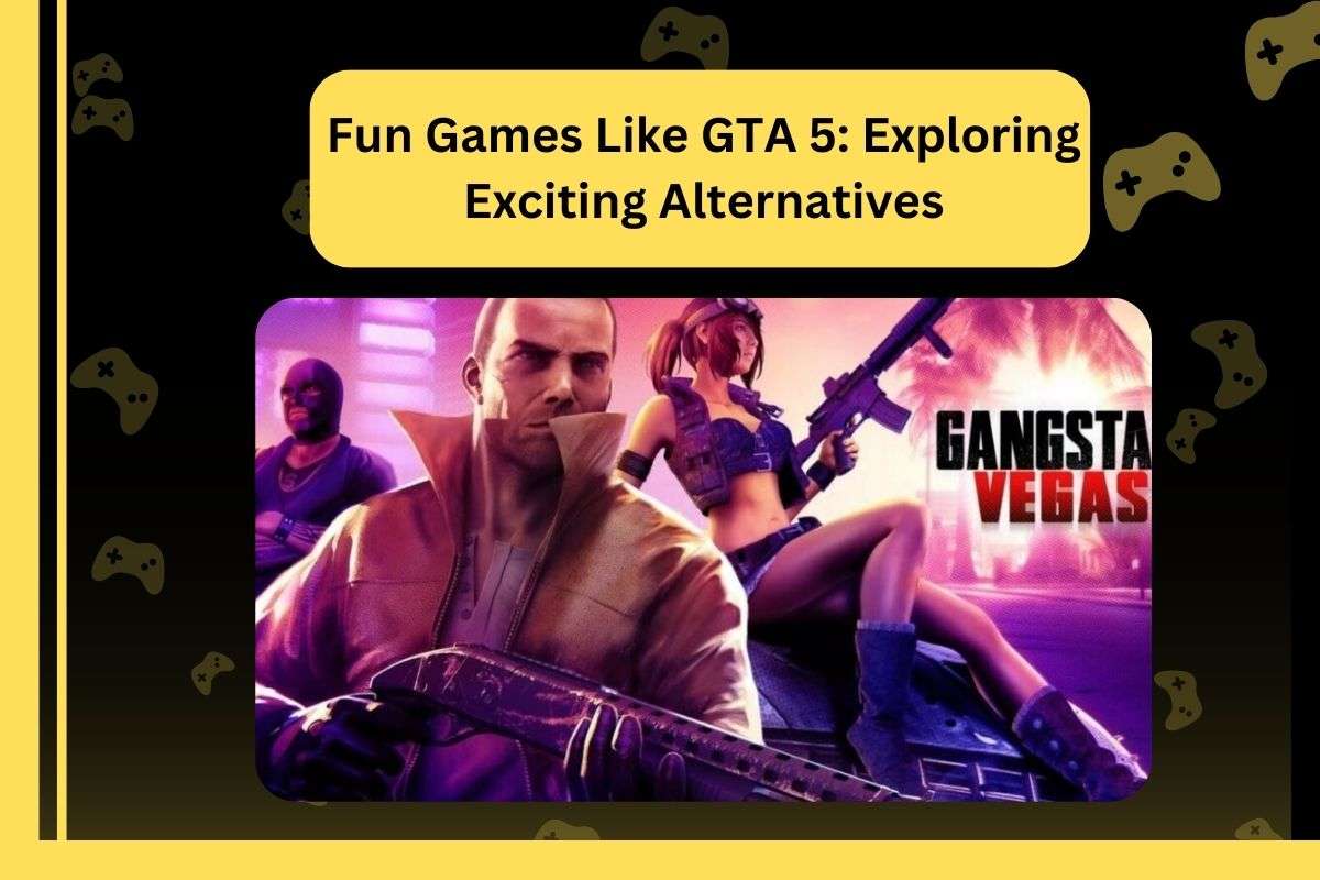 Fun Games Like GTA 5: Exploring Exciting Alternatives