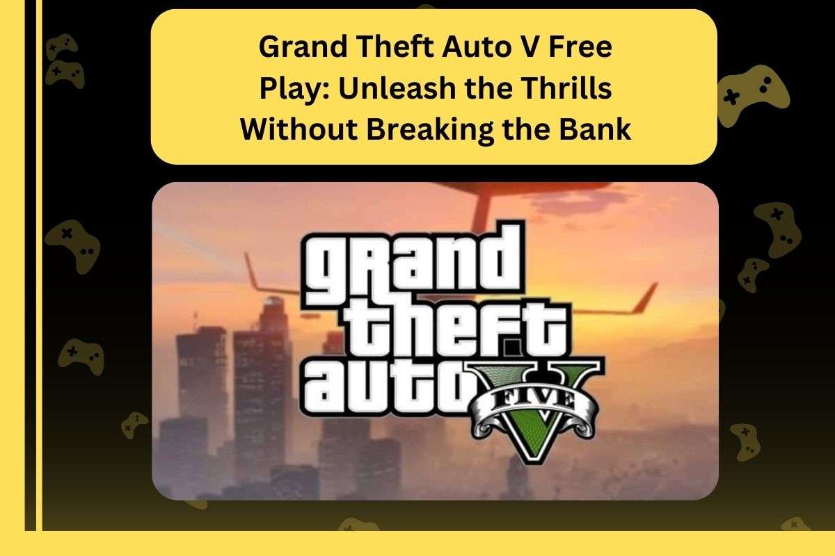 Grand Theft Auto V Free Play Unleash the Thrills Without Breaking the Bank