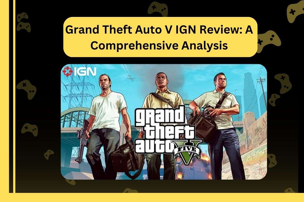 Grand Theft Auto V IGN Review: A Comprehensive Analysis