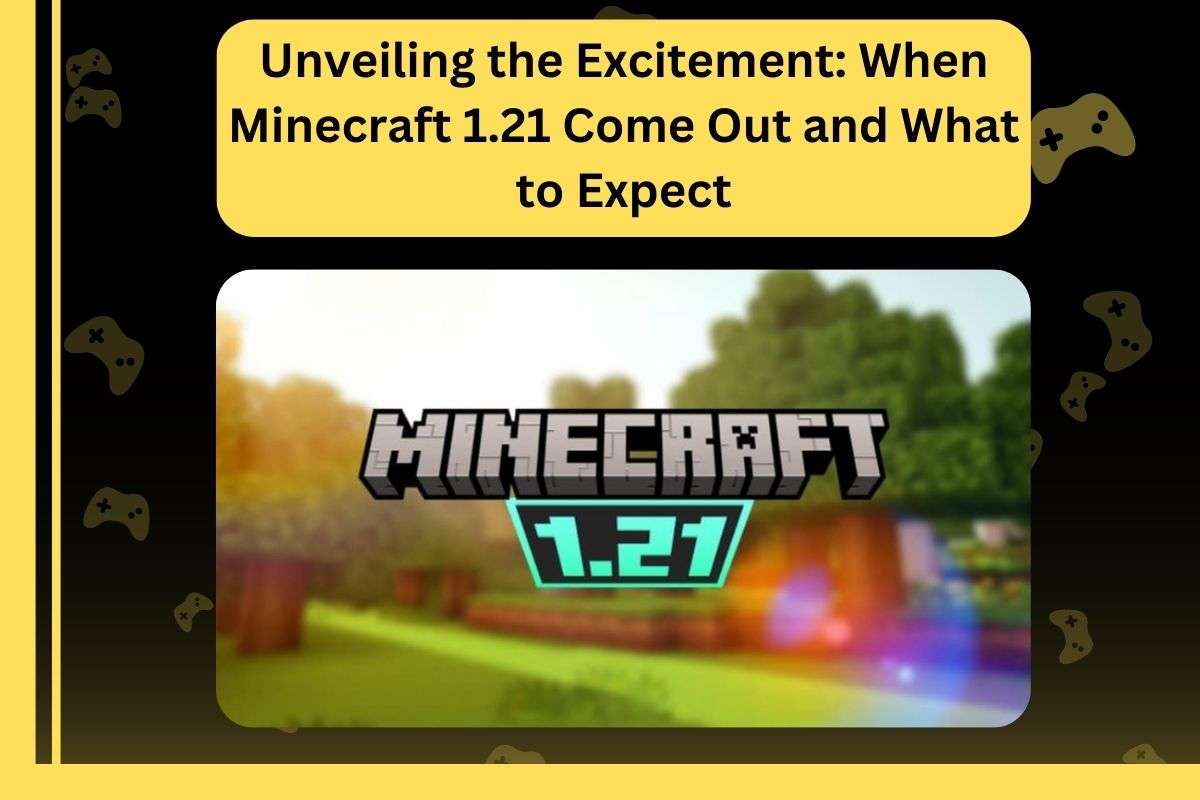 Unveiling the Excitement When Minecraft 1.21 Come Out and What to Expect