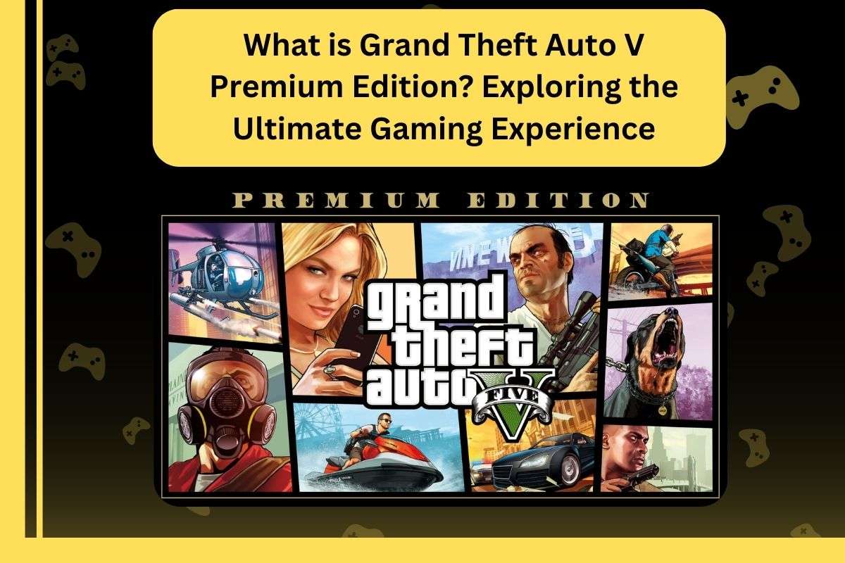 What is Grand Theft Auto V Premium Edition Exploring the Ultimate Gaming Experience