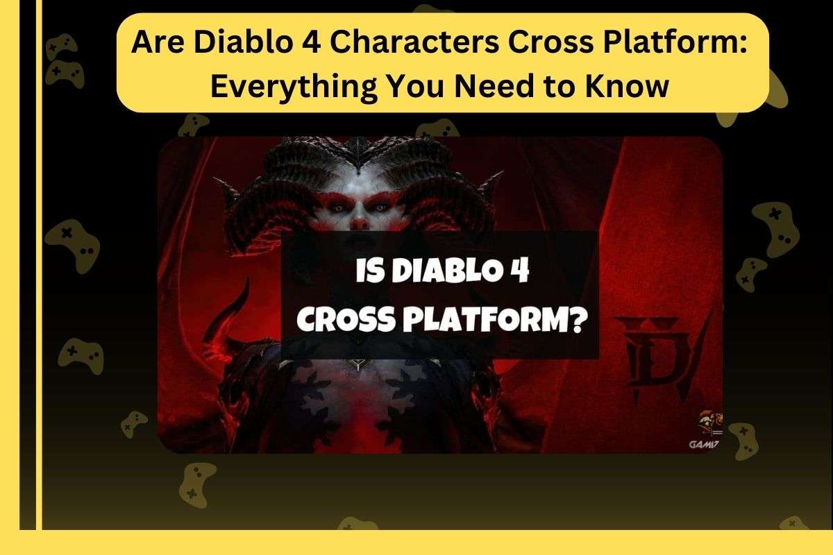 Are Diablo 4 Characters Cross Platform: Everything You Need to Know