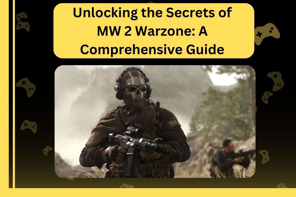 Unlocking the Secrets of MW 2 Warzone: A Comprehensive Guide