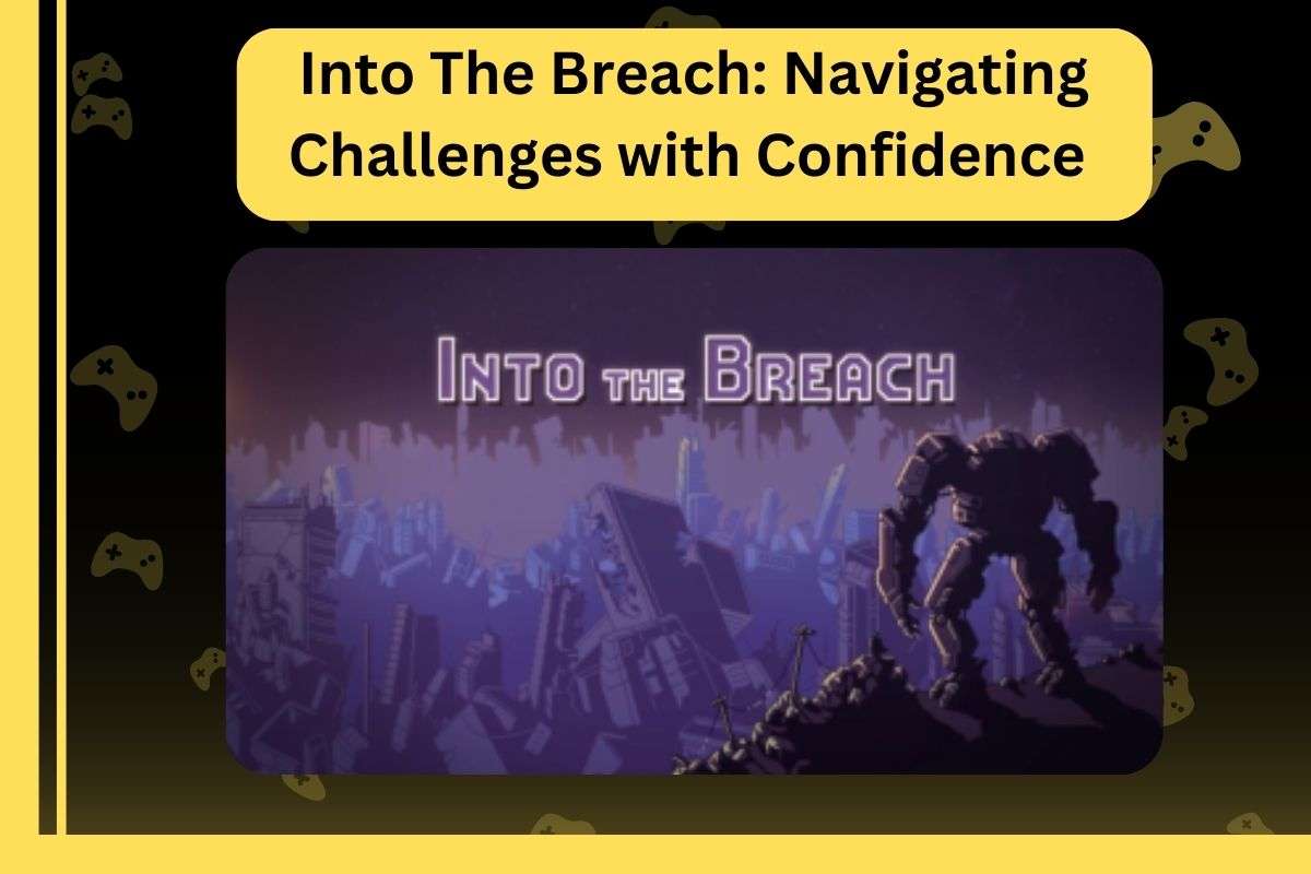 Into The Breach Navigating Challenges with Confidence